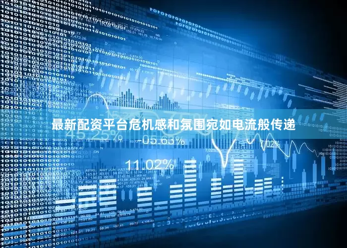 最新配资平台危机感和氛围宛如电流般传递