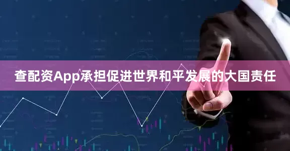 查配资App承担促进世界和平发展的大国责任