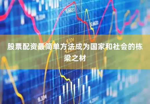 股票配资最简单方法成为国家和社会的栋梁之材