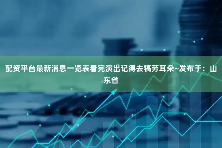 配资平台最新消息一览表看完演出记得去犒劳耳朵~发布于：山东省