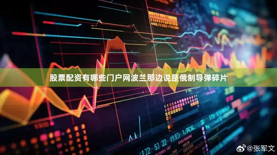 股票配资有哪些门户网波兰那边说是俄制导弹碎片